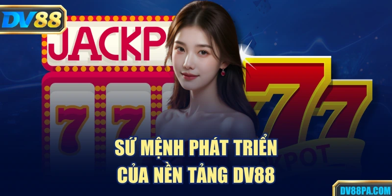 Sứ mệnh phát triển của nền tảng DV88